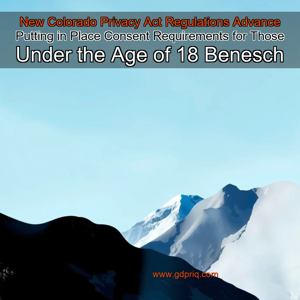 Artistic representation for New Colorado Privacy Act Regulations Advance Putting in Place Consent Requirements for Those Under the Age of 18 Benesch