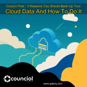 Read more about the article Council Post : 3 Reasons You Should Back Up Your Cloud Data  And How To Do It